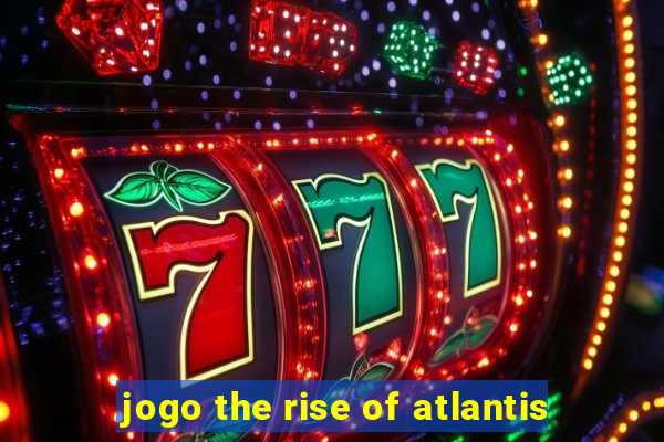 jogo the rise of atlantis